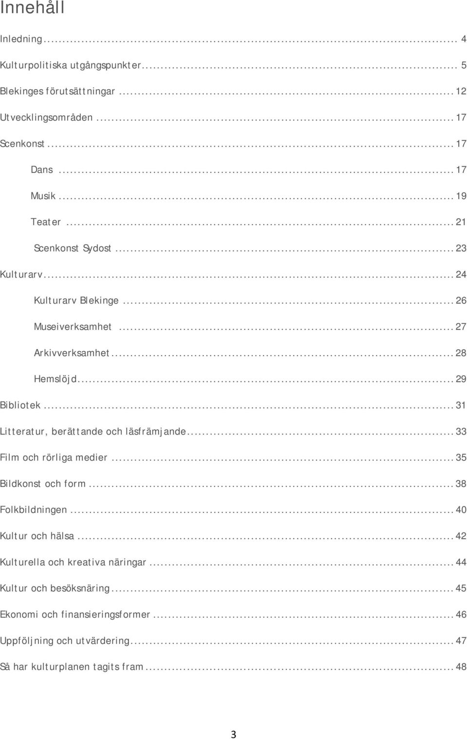 .. 31 Litteratur, berättande och läsfrämjande... 33 Film och rörliga medier... 35 Bildkonst och form... 38 Folkbildningen... 40 Kultur och hälsa.