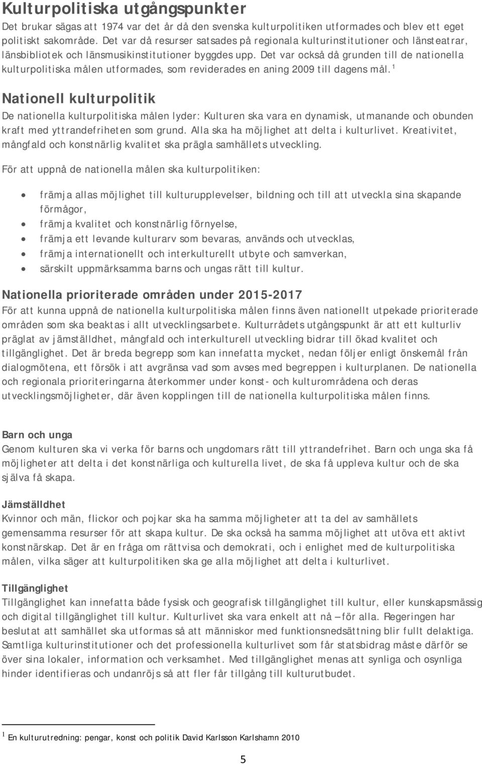 Det var också då grunden till de nationella kulturpolitiska målen utformades, som reviderades en aning 2009 till dagens mål.