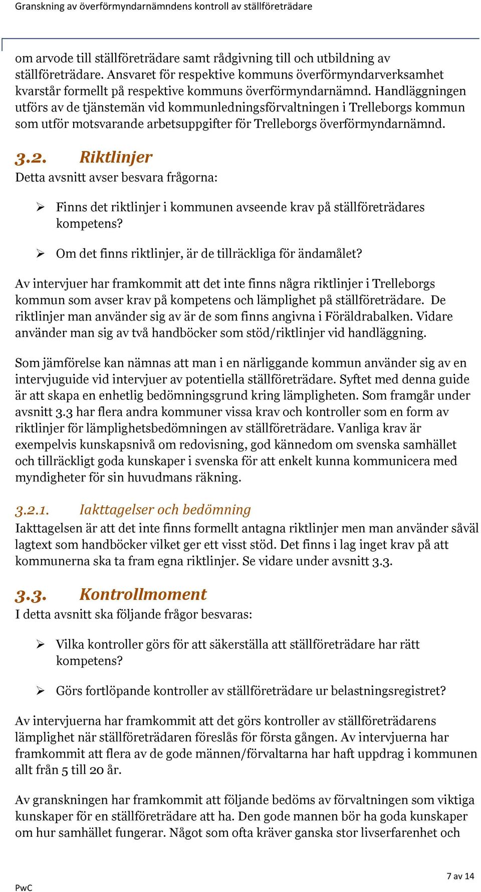 Handläggningen utförs av de tjänstemän vid kommunledningsförvaltningen i Trelleborgs kommun som utför motsvarande arbetsuppgifter för Trelleborgs överförmyndarnämnd. 3.2.