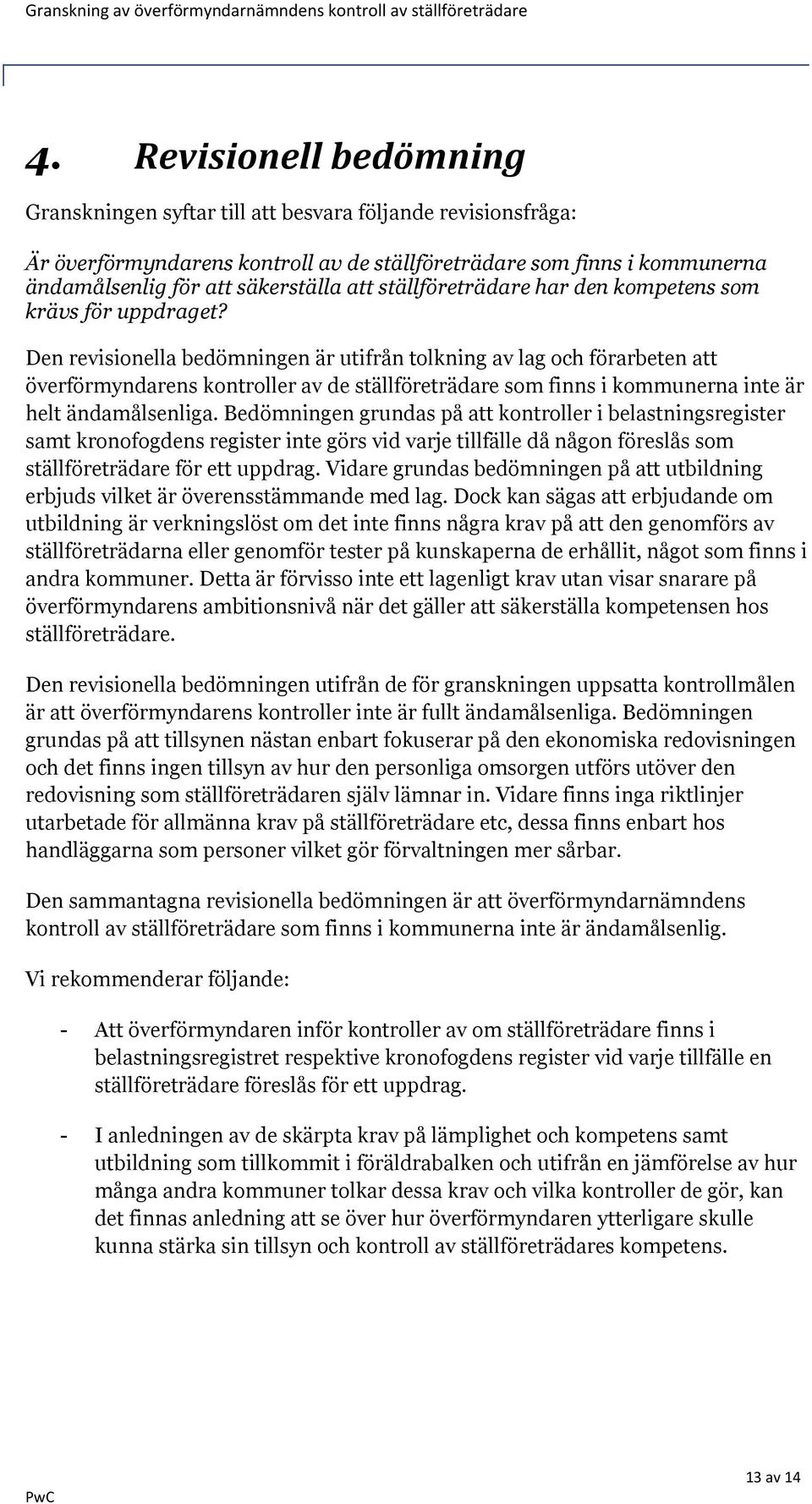 Den revisionella bedömningen är utifrån tolkning av lag och förarbeten att överförmyndarens kontroller av de ställföreträdare som finns i kommunerna inte är helt ändamålsenliga.