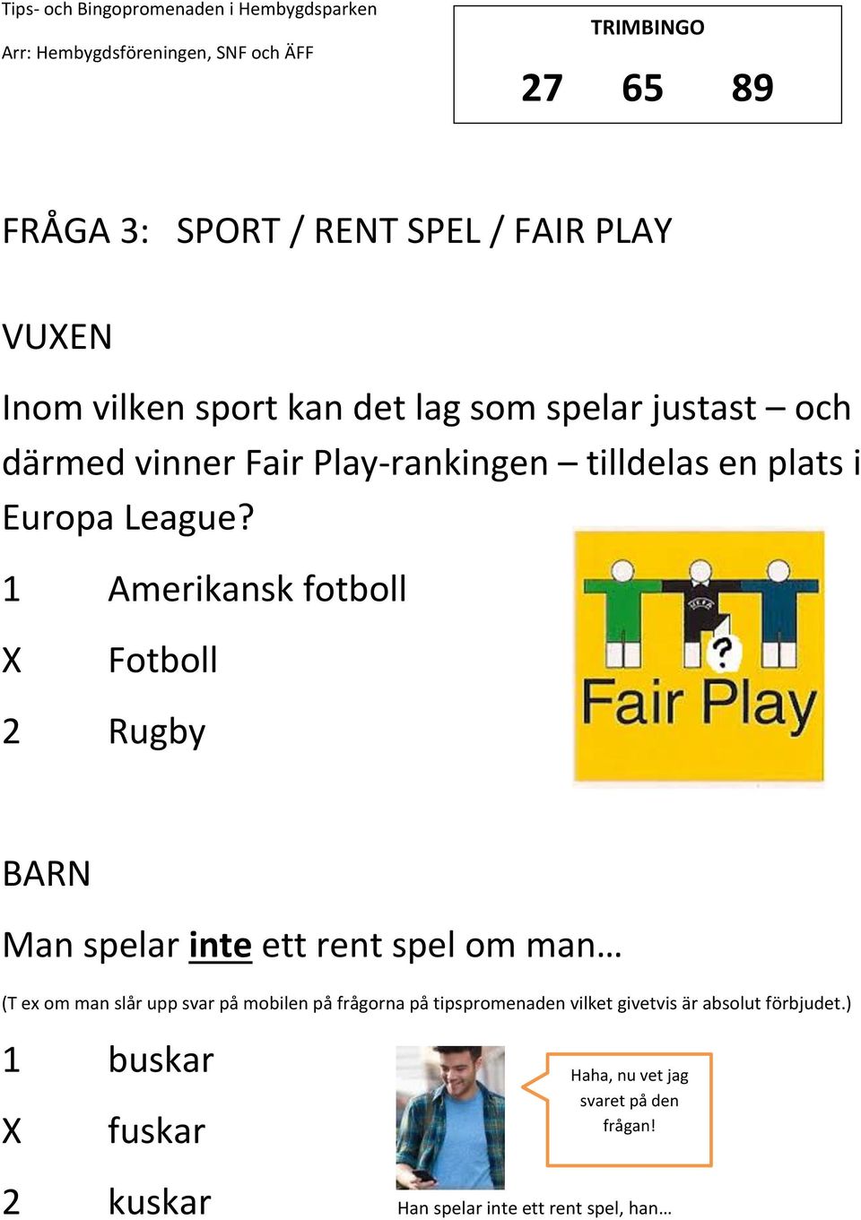 1 Amerikansk fotboll Fotboll 2 Rugby Man spelar inte ett rent spel om man (T ex om man slår upp svar på mobilen