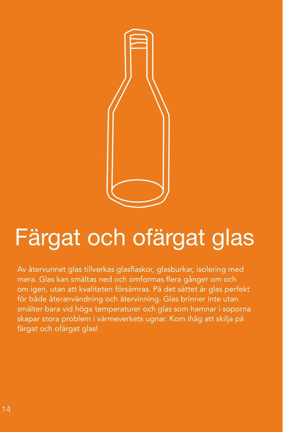 På det sättet är glas perfekt för både återanvändning och återvinning.