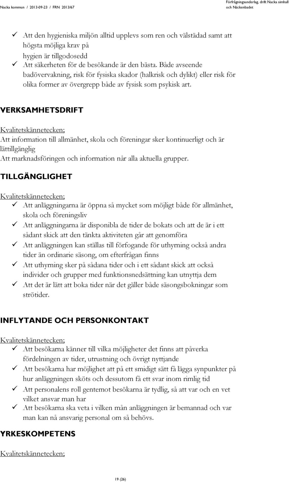 VERKSAMHETSDRIFT Kvalitetskännetecken; Att information till allmänhet, skola och föreningar sker kontinuerligt och är lättillgänglig Att marknadsföringen och information når alla aktuella grupper.