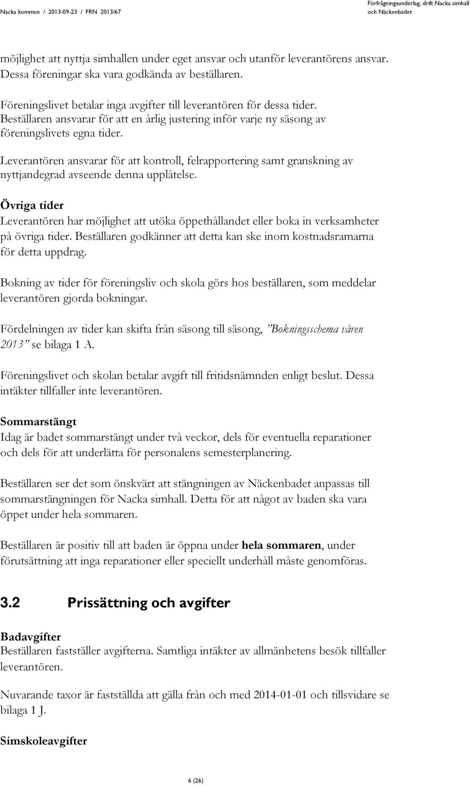 Leverantören ansvarar för att kontroll, felrapportering samt granskning av nyttjandegrad avseende denna upplåtelse.