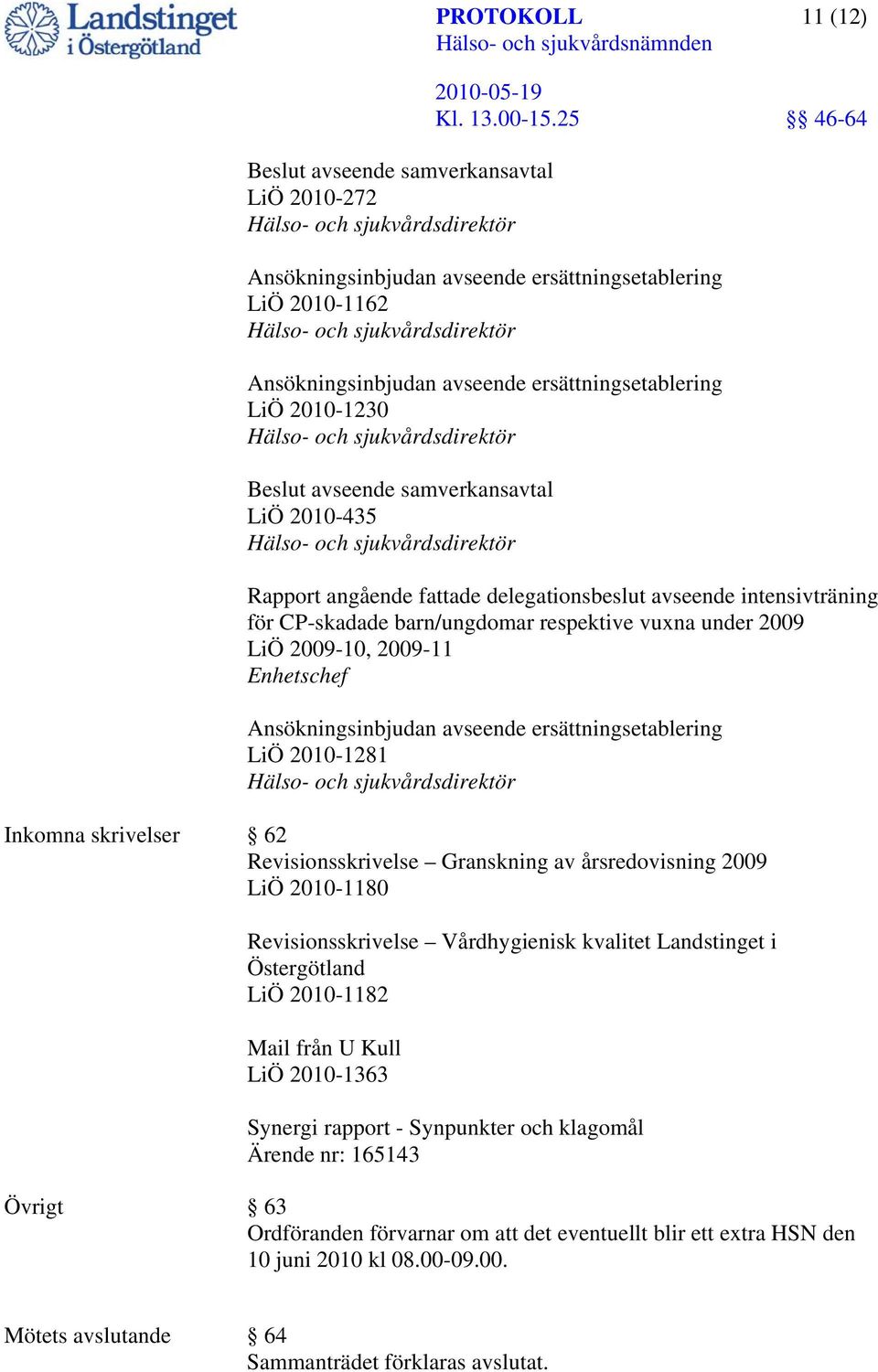 Ansökningsinbjudan avseende ersättningsetablering LiÖ 2010-1281 Inkomna skrivelser 62 Revisionsskrivelse Granskning av årsredovisning 2009 LiÖ 2010-1180 Revisionsskrivelse Vårdhygienisk kvalitet