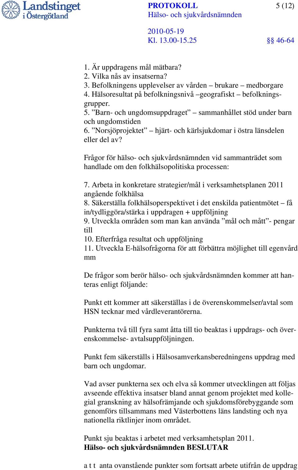 Frågor för hälso- och sjukvårdsnämnden vid sammanträdet som handlade om den folkhälsopolitiska processen: 7. Arbeta in konkretare strategier/mål i verksamhetsplanen 2011 angående folkhälsa 8.