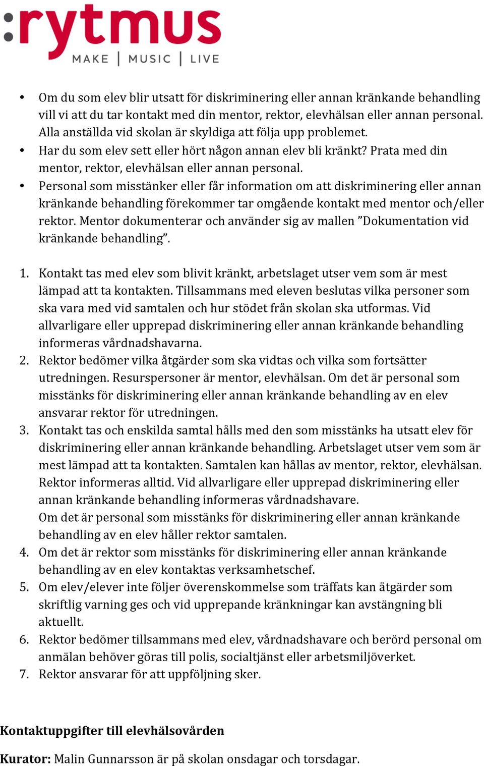 Personal som misstänker eller får information om att diskriminering eller annan kränkande behandling förekommer tar omgående kontakt med mentor och/eller rektor.