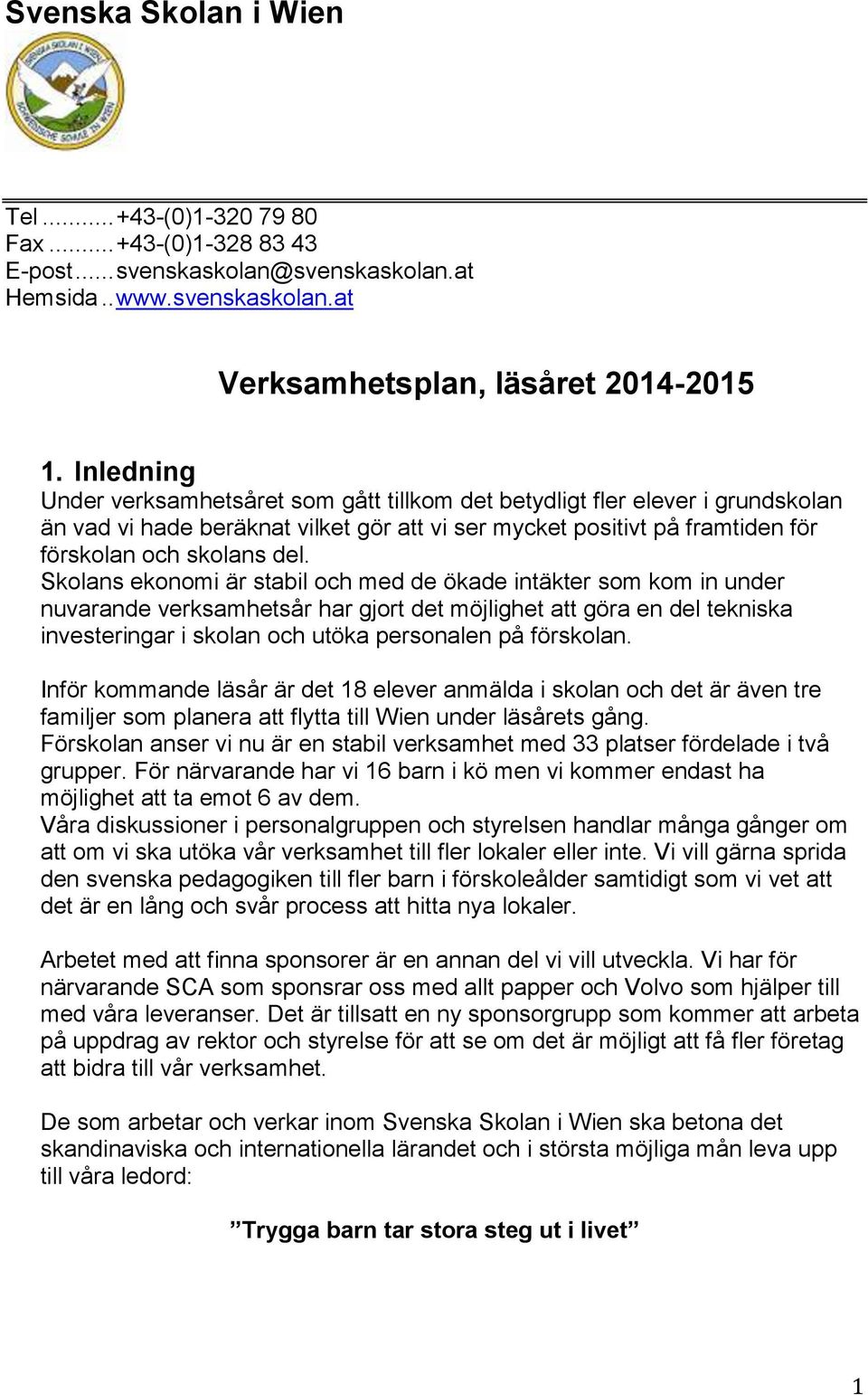 Skolans ekonomi är stabil och med de ökade intäkter som kom in under nuvarande verksamhetsår har gjort det möjlighet att göra en del tekniska investeringar i skolan och utöka personalen på förskolan.