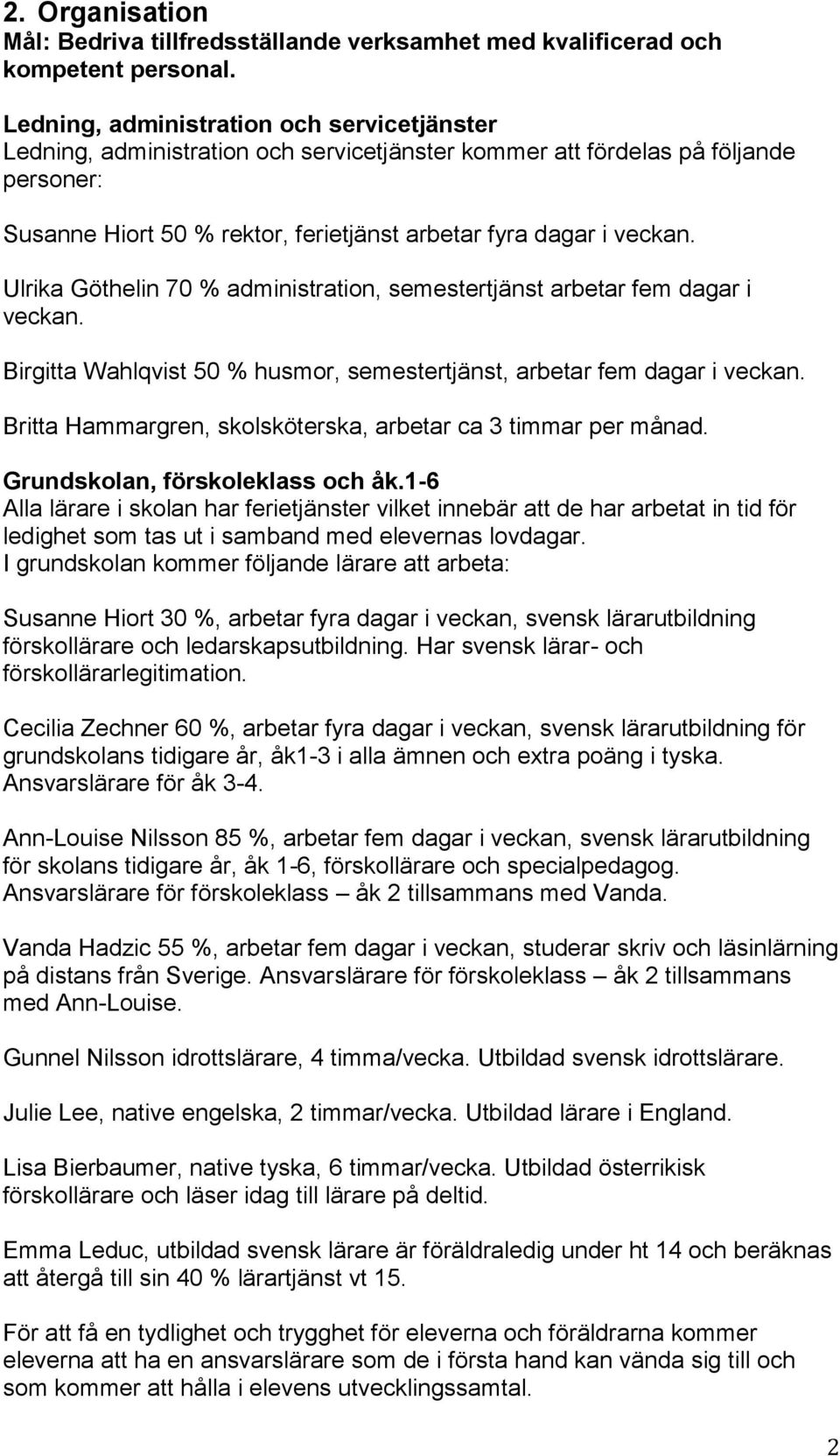 Ulrika Göthelin 70 % administration, semestertjänst arbetar fem dagar i veckan. Birgitta Wahlqvist 50 % husmor, semestertjänst, arbetar fem dagar i veckan.