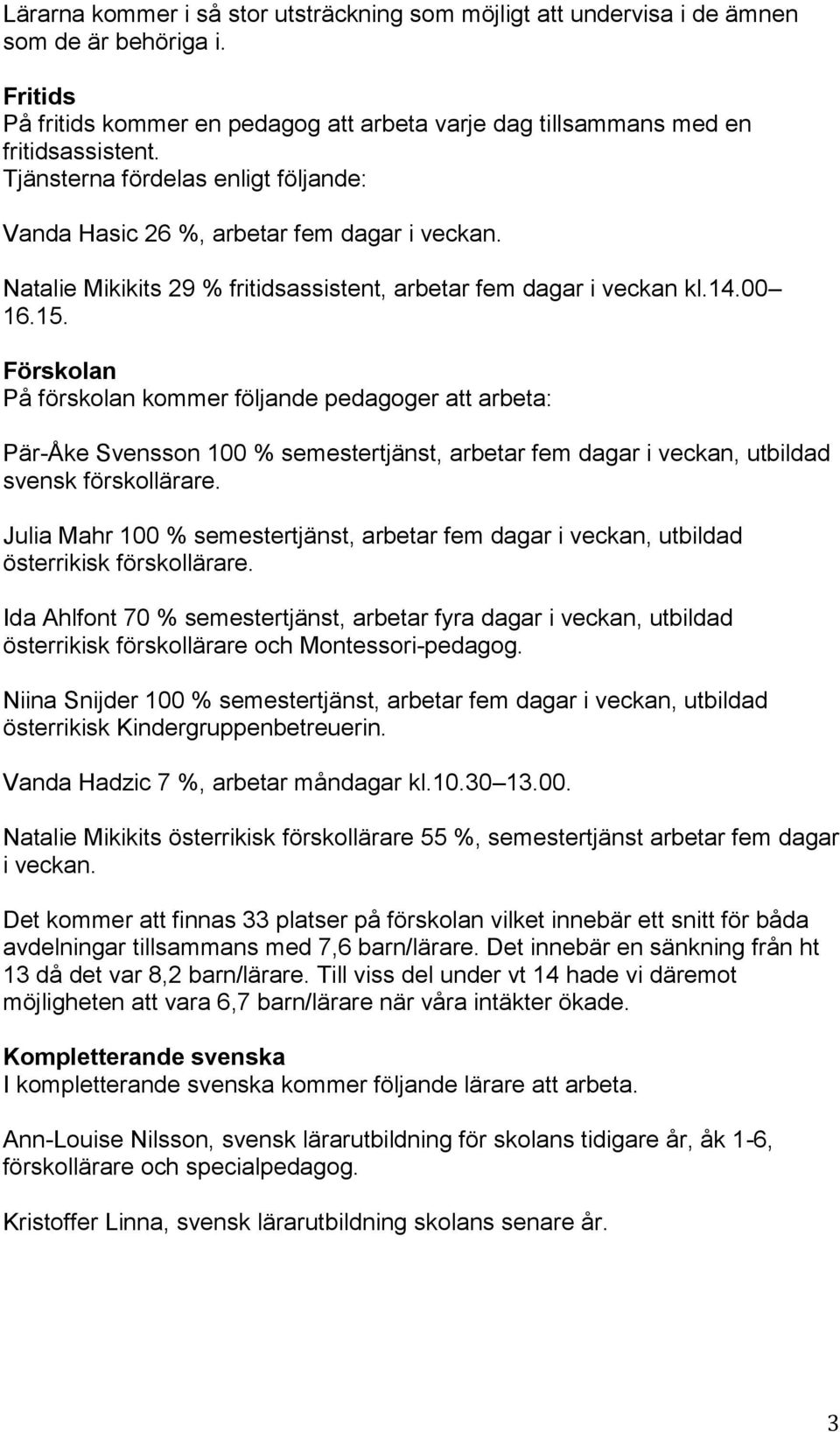 Förskolan På förskolan kommer följande pedagoger att arbeta: Pär-Åke Svensson 100 % semestertjänst, arbetar fem dagar i veckan, utbildad svensk förskollärare.