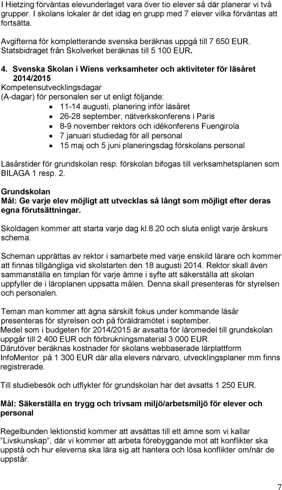 Svenska Skolan i Wiens verksamheter och aktiviteter för läsåret 2014/2015 Kompetensutvecklingsdagar (A-dagar) för personalen ser ut enligt följande: 11-14 augusti, planering inför läsåret 26-28