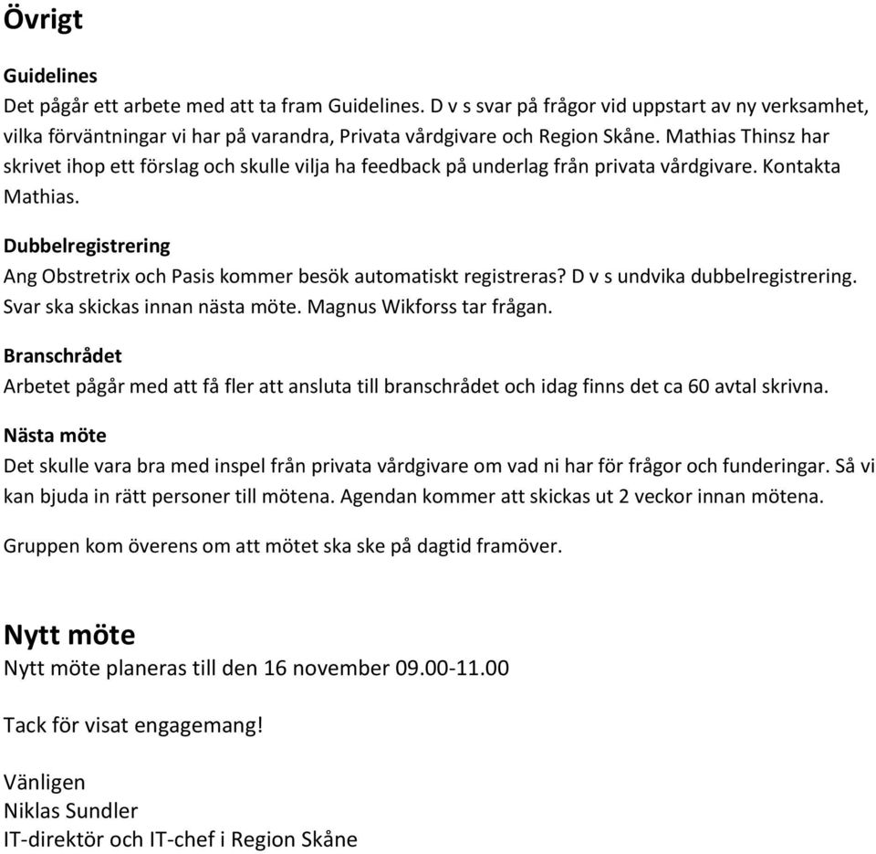 Dubbelregistrering Ang Obstretrix och Pasis kommer besök automatiskt registreras? D v s undvika dubbelregistrering. Svar ska skickas innan nästa möte. Magnus Wikforss tar frågan.