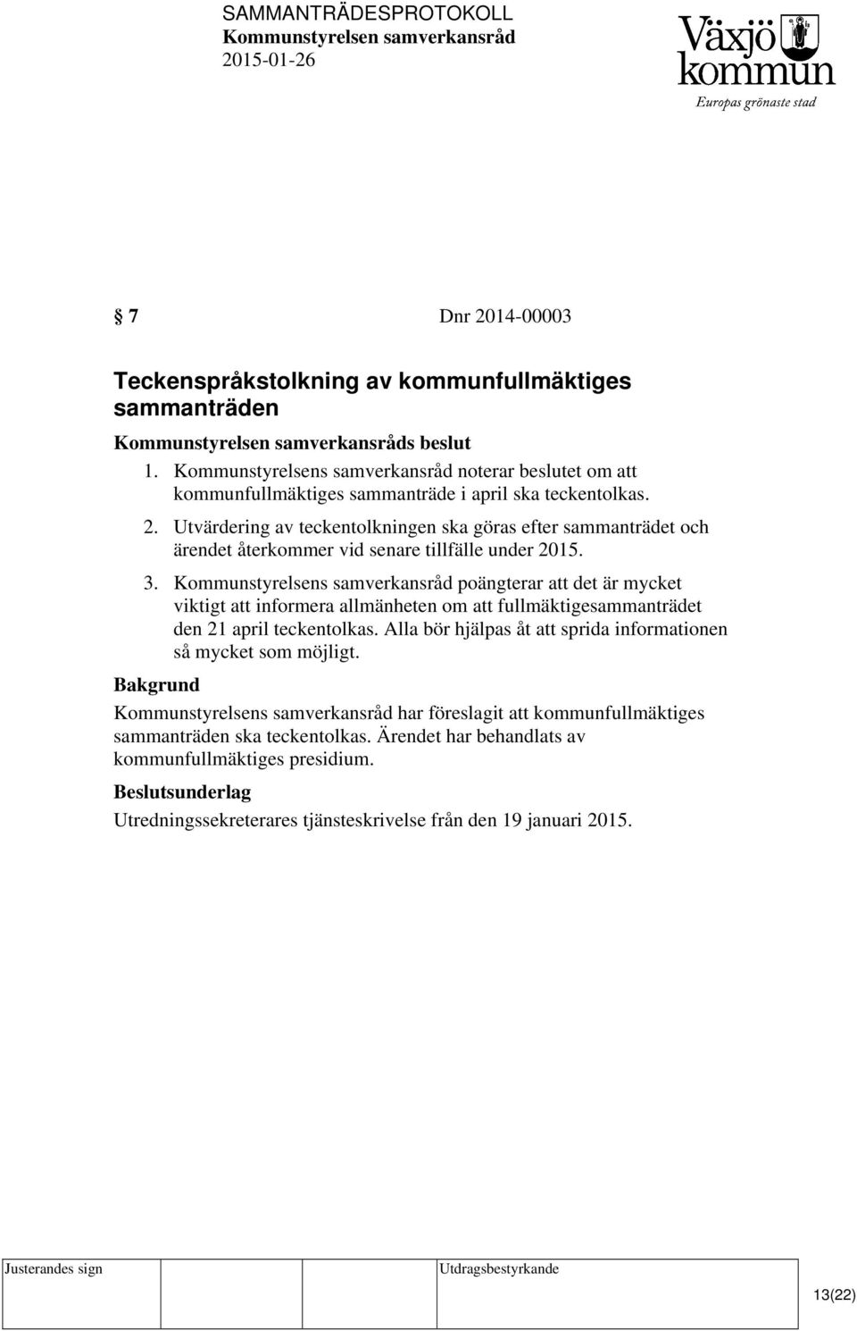 Kommunstyrelsens samverkansråd poängterar att det är mycket viktigt att informera allmänheten om att fullmäktigesammanträdet den 21 april teckentolkas.