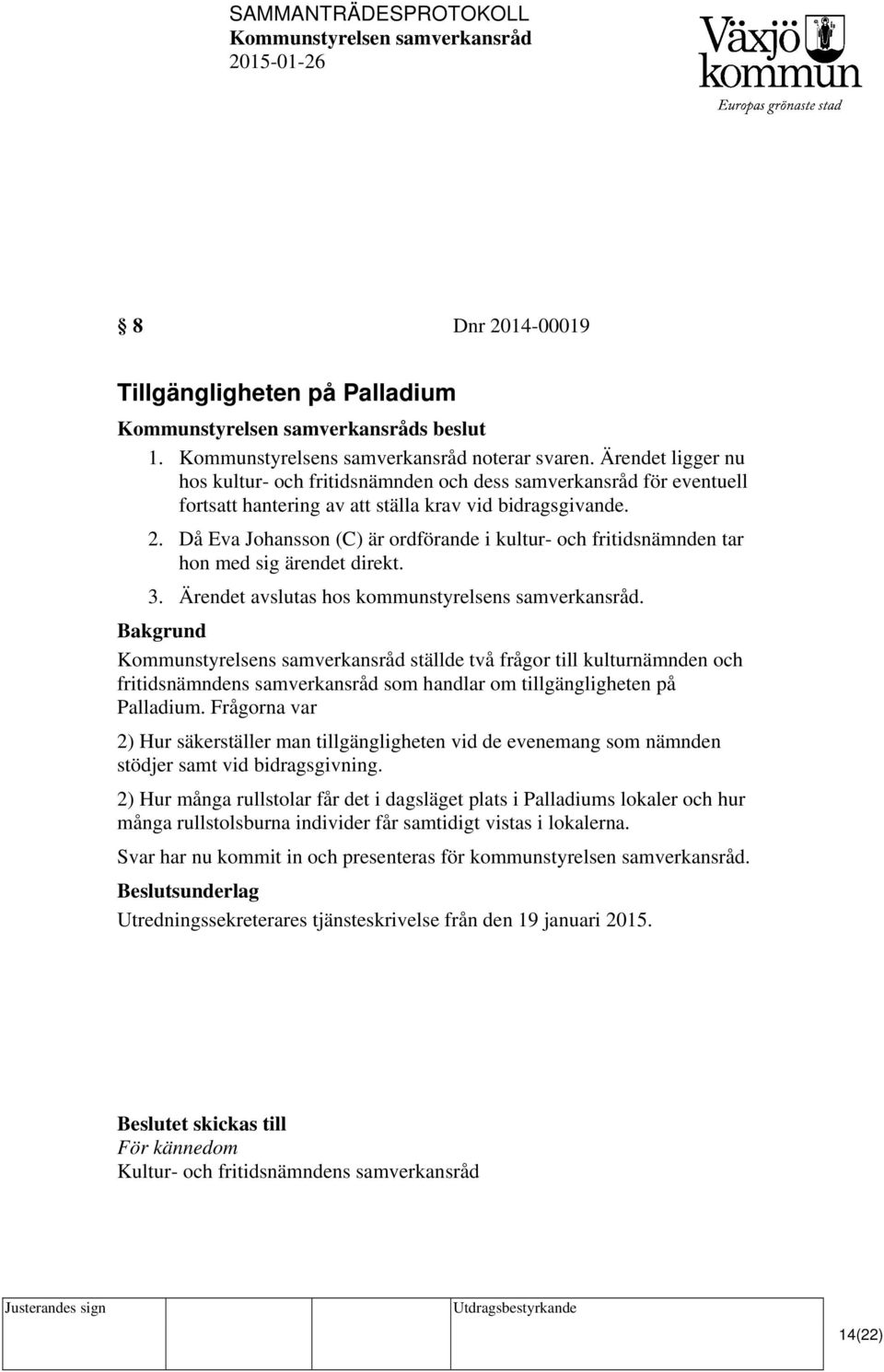 Då Eva Johansson (C) är ordförande i kultur- och fritidsnämnden tar hon med sig ärendet direkt. 3. Ärendet avslutas hos kommunstyrelsens samverkansråd.