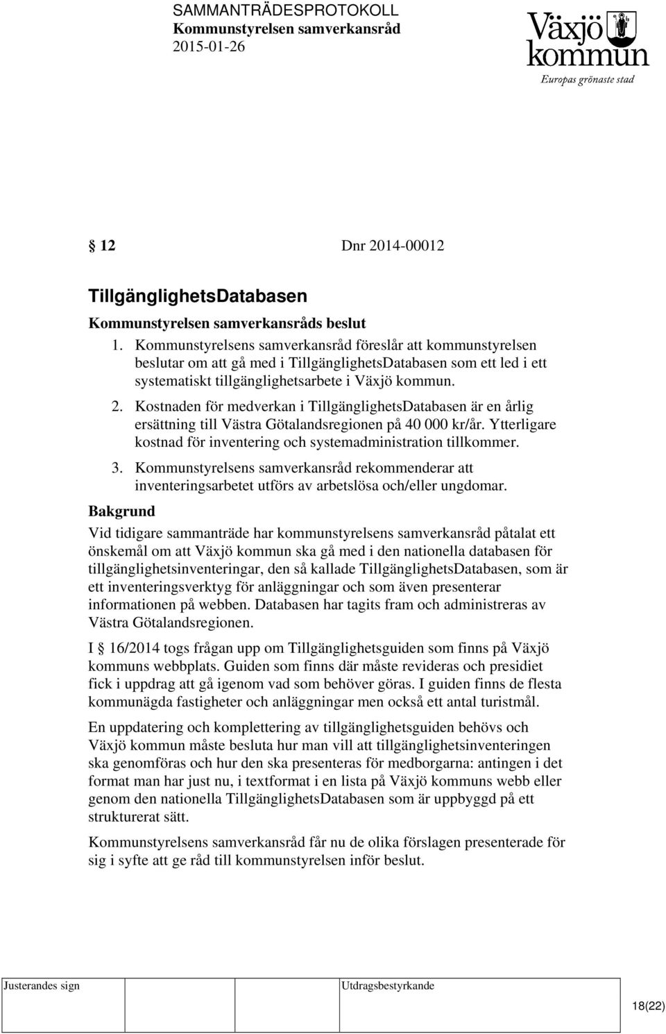 Kostnaden för medverkan i TillgänglighetsDatabasen är en årlig ersättning till Västra Götalandsregionen på 40 000 kr/år. Ytterligare kostnad för inventering och systemadministration tillkommer. 3.