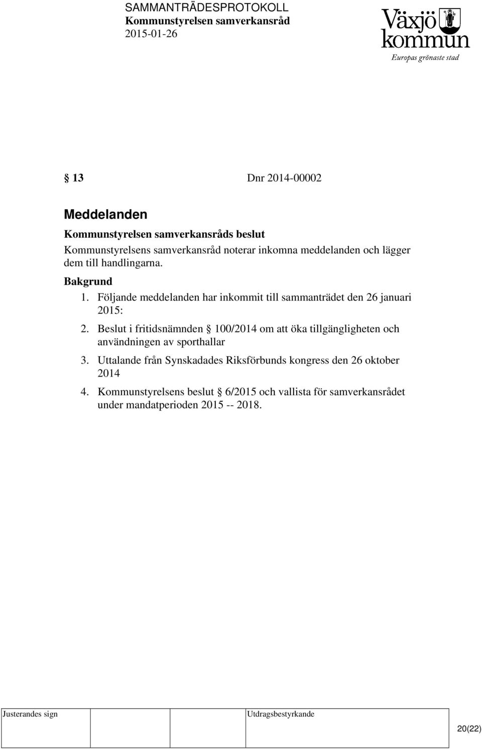 Beslut i fritidsnämnden 100/2014 om att öka tillgängligheten och användningen av sporthallar 3.