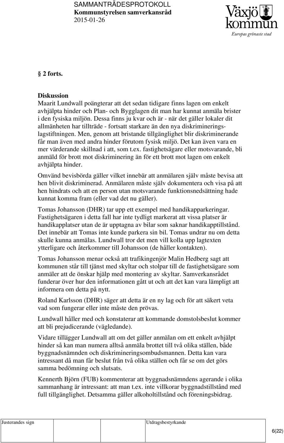 Men, genom att bristande tillgänglighet blir diskriminerande får man även med andra hinder förutom fysisk miljö. Det kan även vara en mer värderande skillnad i att, som t.ex.