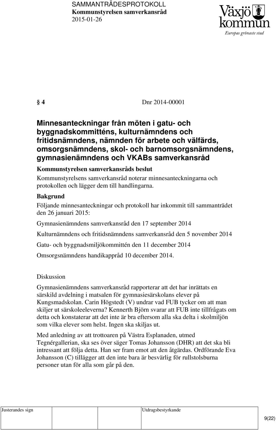 Följande minnesanteckningar och protokoll har inkommit till sammanträdet den 26 januari 2015: Gymnasienämndens samverkansråd den 17 september 2014 Kulturnämndens och fritidsnämndens samverkansråd den