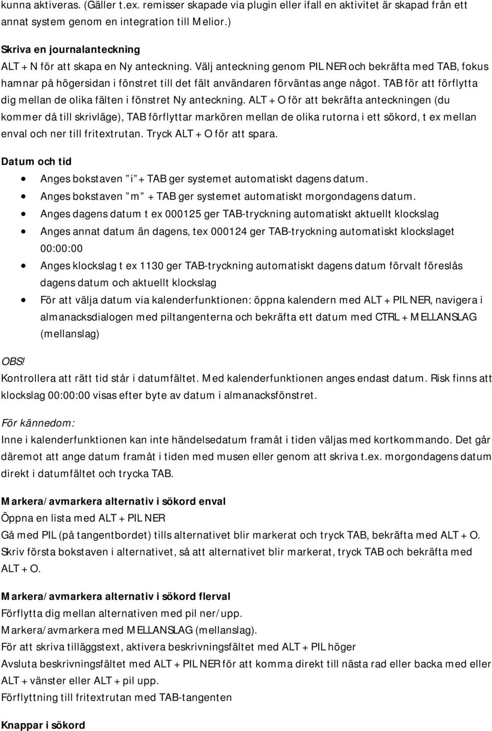 Välj anteckning genom PIL NER och bekräfta med TAB, fokus hamnar på högersidan i fönstret till det fält användaren förväntas ange något.