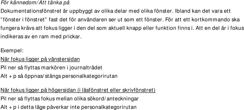 För att ett kortkommando ska fungera krävs att fokus ligger i den del som aktuell knapp eller funktion finns i. Att en del är i fokus indikeras av en ram med prickar.