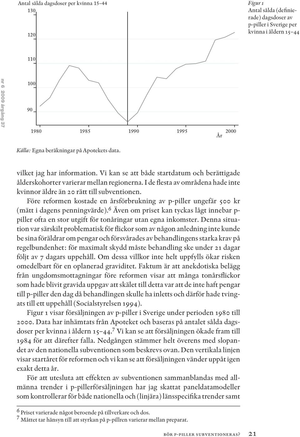 I de flesta av områdena hade inte kvinnor äldre än 20 rätt till subventionen. Före reformen kostade en årsförbrukning av p-piller ungefär 500 kr (mätt i dagens penningvärde).