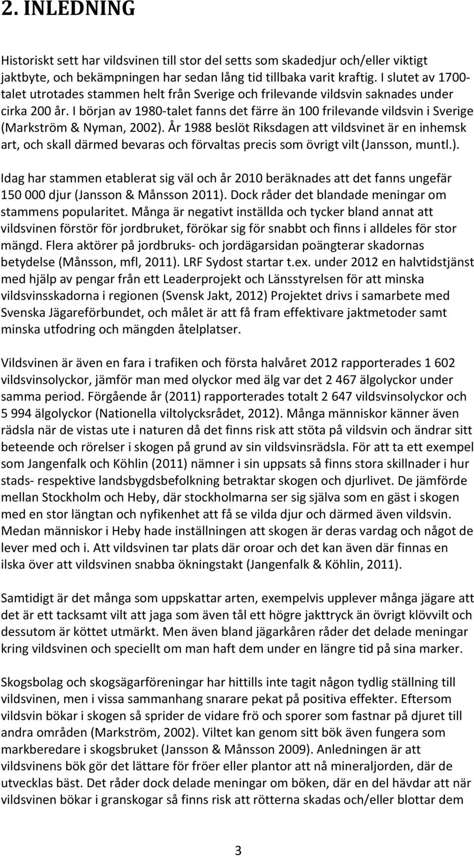 I början av 1980-talet fanns det färre än 100 frilevande vildsvin i Sverige (Markström & Nyman, 2002).