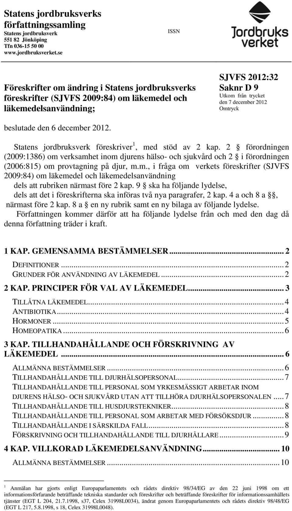 beslutade den 6 december 2012. Statens jordbruksverk föreskriver 1, med stöd av 2 kap.