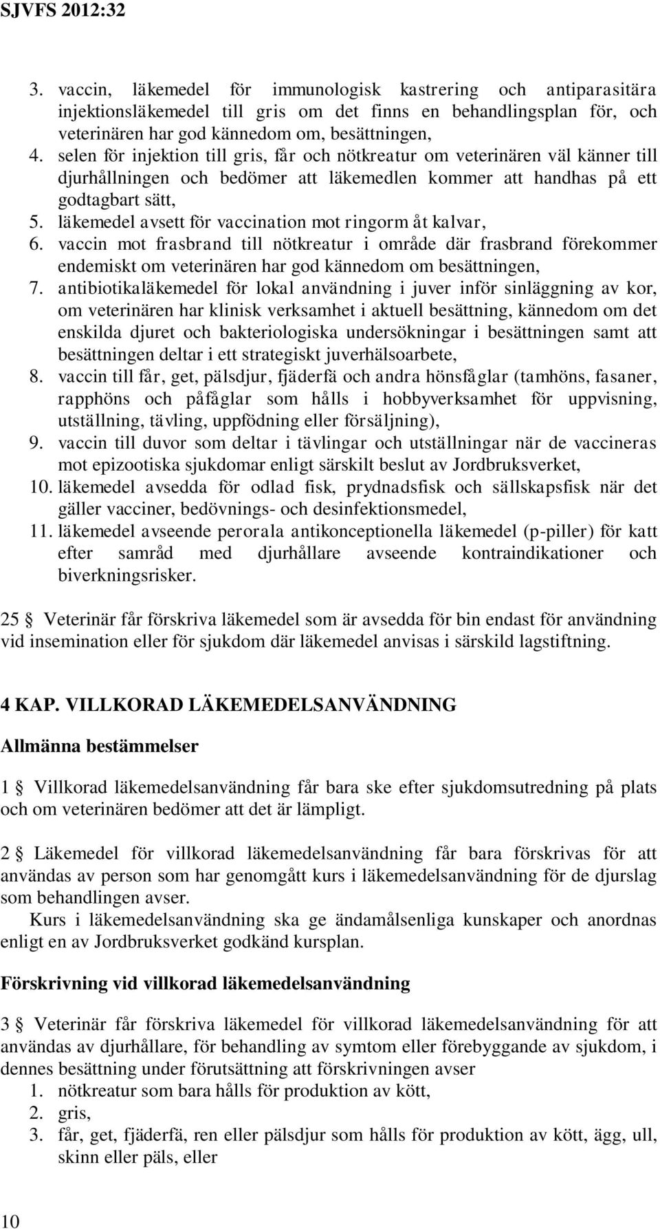 läkemedel avsett för vaccination mot ringorm åt kalvar, 6. vaccin mot frasbrand till nötkreatur i område där frasbrand förekommer endemiskt om veterinären har god kännedom om besättningen, 7.