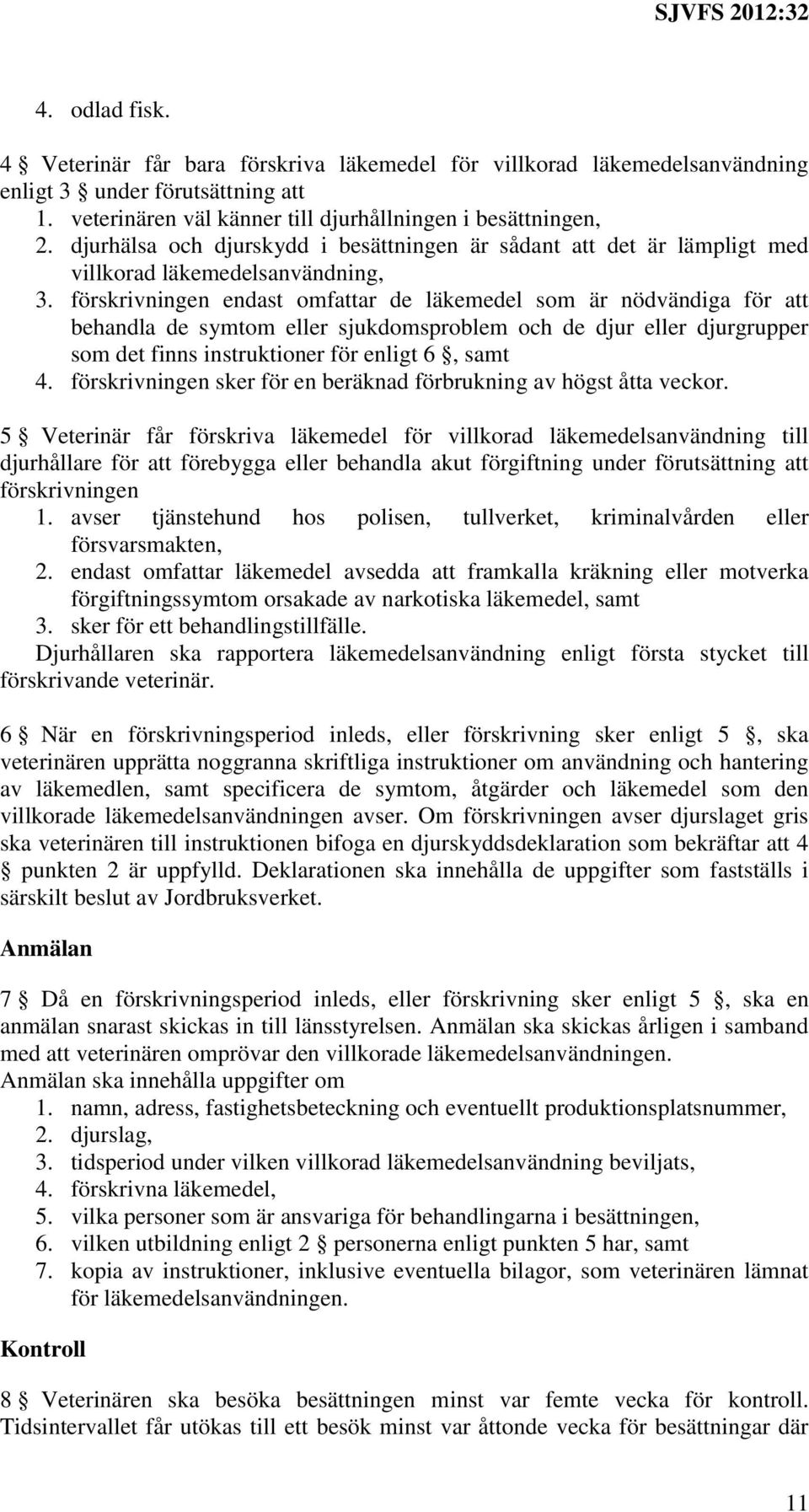 förskrivningen endast omfattar de läkemedel som är nödvändiga för att behandla de symtom eller sjukdomsproblem och de djur eller djurgrupper som det finns instruktioner för enligt 6, samt 4.