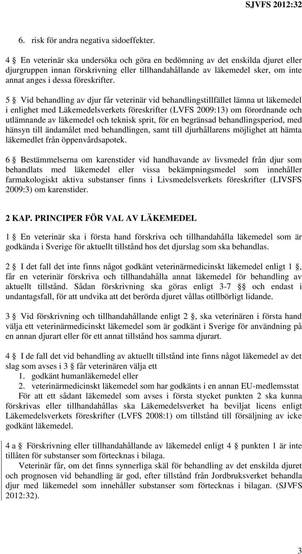 5 Vid behandling av djur får veterinär vid behandlingstillfället lämna ut läkemedel i enlighet med Läkemedelsverkets föreskrifter (LVFS 2009:13) om förordnande och utlämnande av läkemedel och teknisk