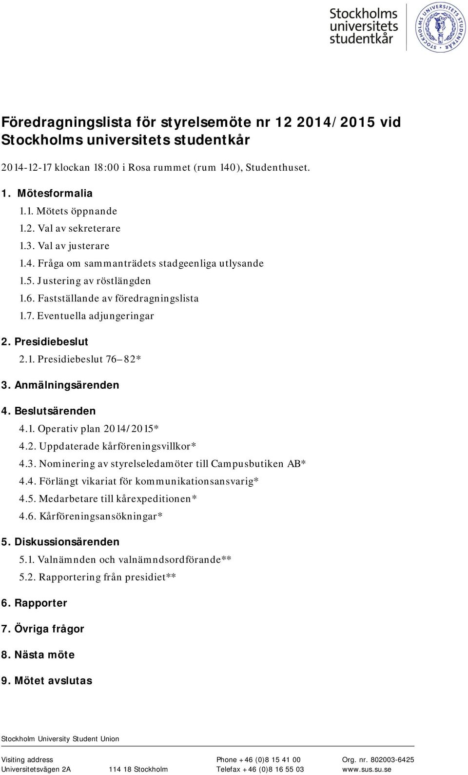 Anmälningsärenden 4. Beslutsärenden 4.1. Operativ plan 2014/2015* 4.2. Uppdaterade kårföreningsvillkor* 4.3. Nominering av styrelseledamöter till Campusbutiken AB* 4.4. Förlängt vikariat för kommunikationsansvarig* 4.