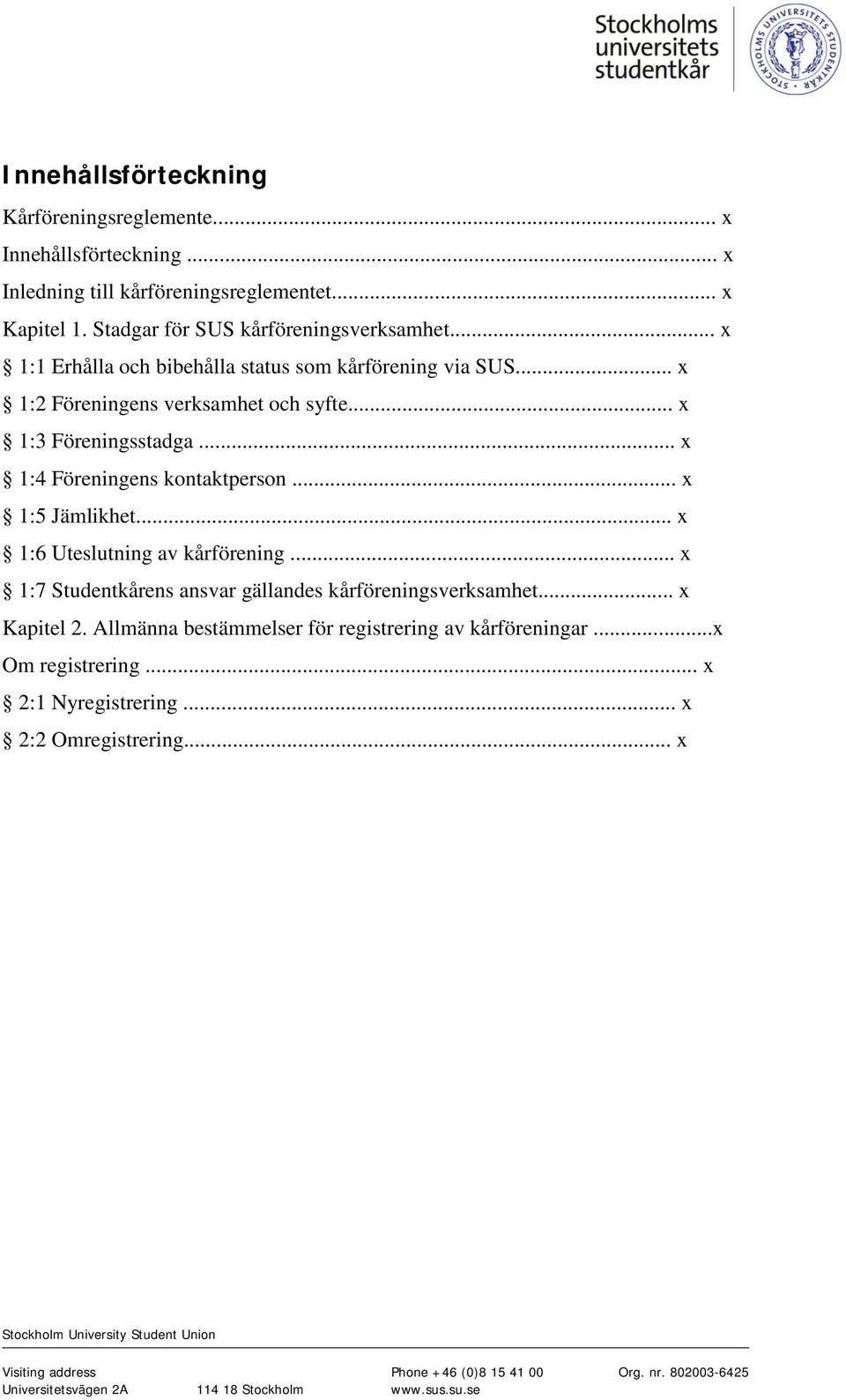 .. x 1:6 Uteslutning av kårförening... x 1:7 Studentkårens ansvar gällandes kårföreningsverksamhet... x Kapitel 2. Allmänna bestämmelser för registrering av kårföreningar.