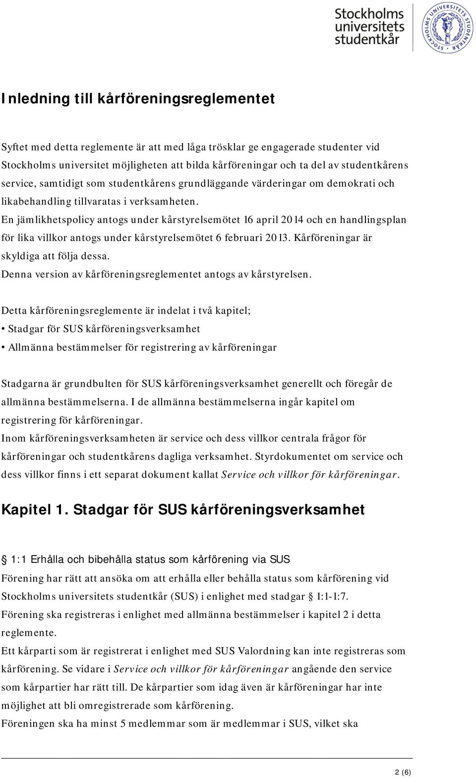 En jämlikhetspolicy antogs under kårstyrelsemötet 16 april 2014 och en handlingsplan för lika villkor antogs under kårstyrelsemötet 6 februari 2013. Kårföreningar är skyldiga att följa dessa.