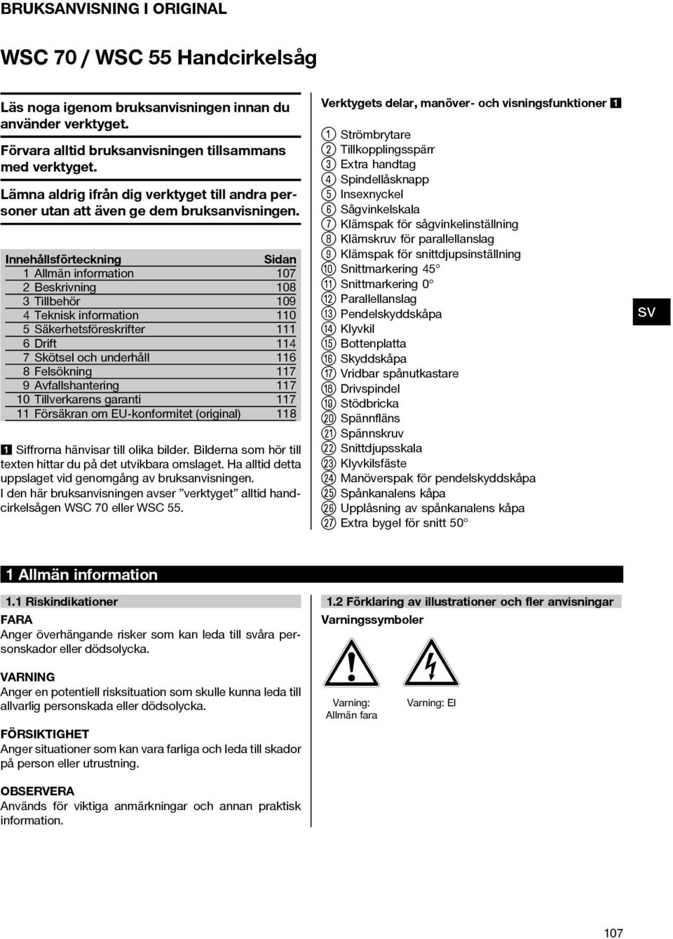 Innehållsförteckning Sidan 1 Allmän information 107 2 Beskrivning 108 3 Tillbehör 109 4 Teknisk information 110 5 Säkerhetsföreskrifter 111 6Drift 114 7 Skötsel och underhåll 116 8Felsökning 117 9