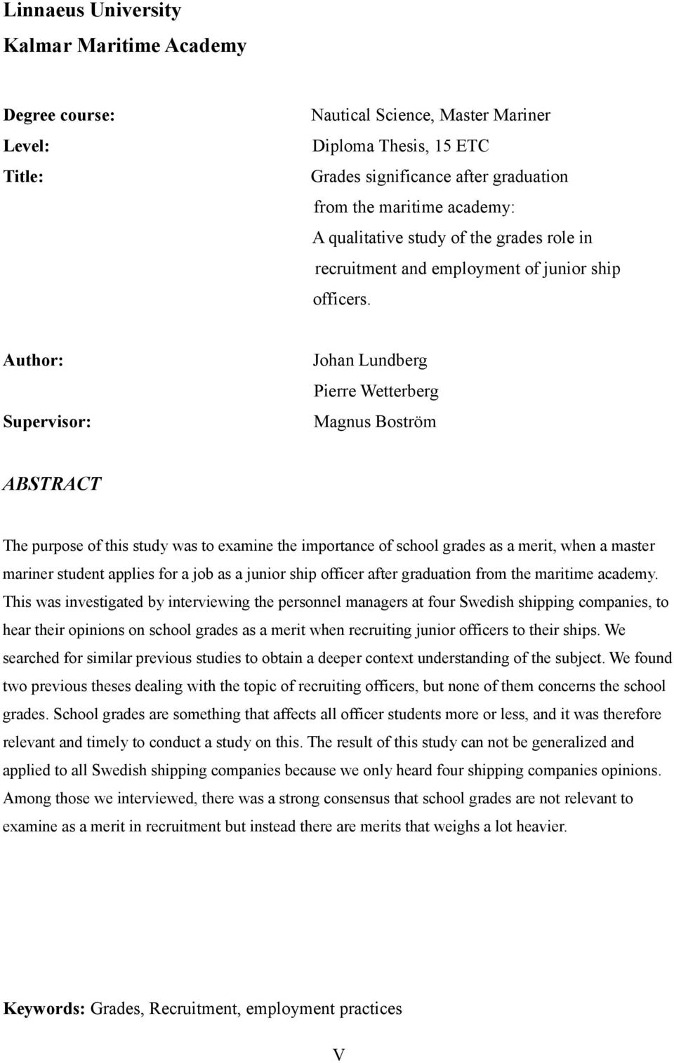 Author: Supervisor: Johan Lundberg Pierre Wetterberg Magnus Boström ABSTRACT The purpose of this study was to examine the importance of school grades as a merit, when a master mariner student applies