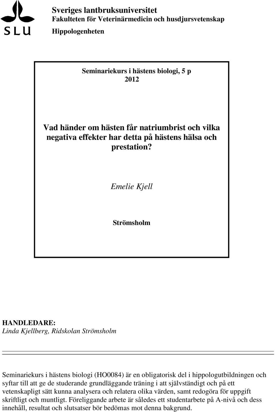 Emelie Kjell Strömsholm HANDLEDARE: Linda Kjellberg, Ridskolan Strömsholm Seminariekurs i hästens biologi (HO0084) är en obligatorisk del i hippologutbildningen och syftar till att ge de