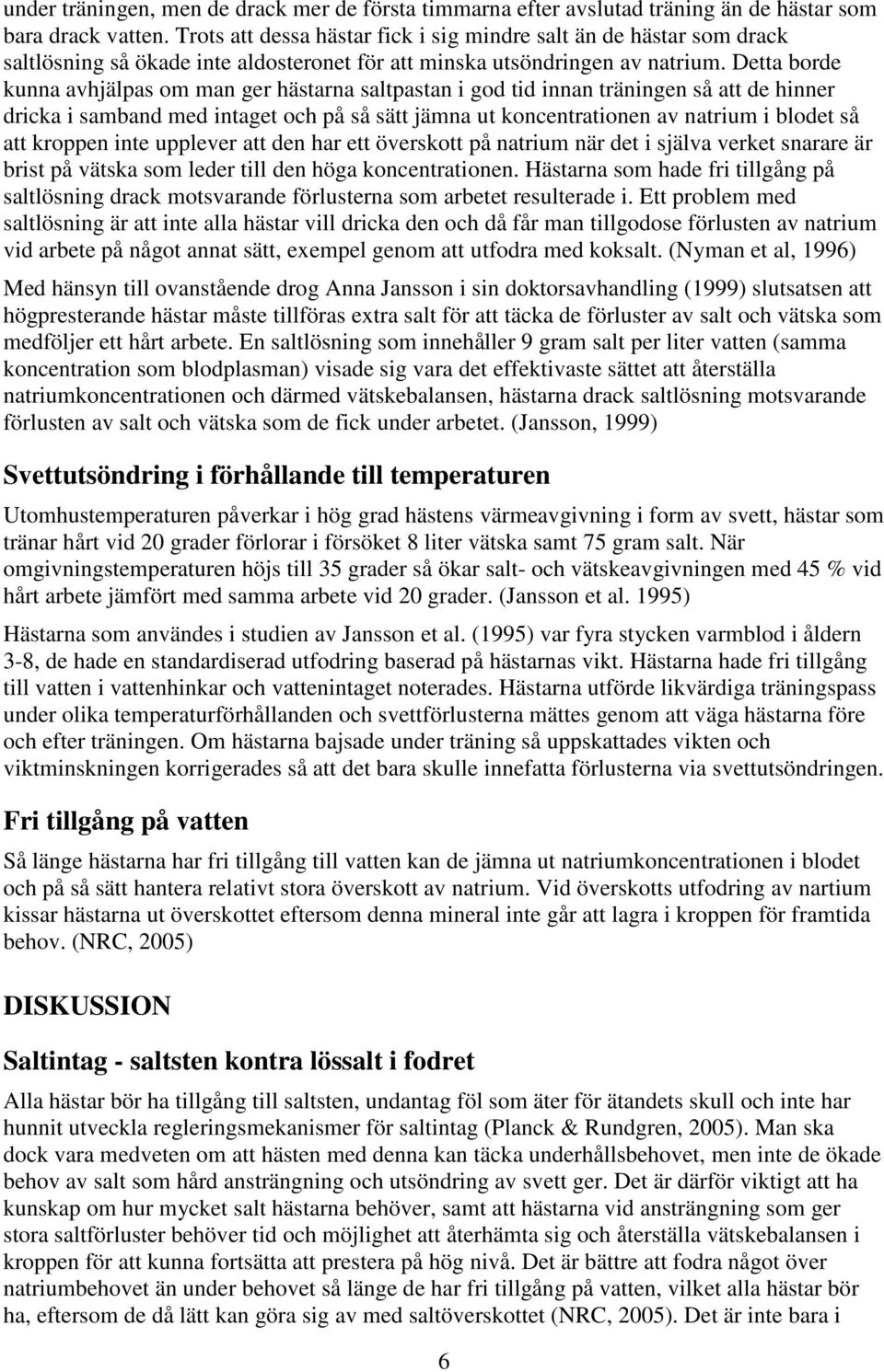 Detta borde kunna avhjälpas om man ger hästarna saltpastan i god tid innan träningen så att de hinner dricka i samband med intaget och på så sätt jämna ut koncentrationen av natrium i blodet så att