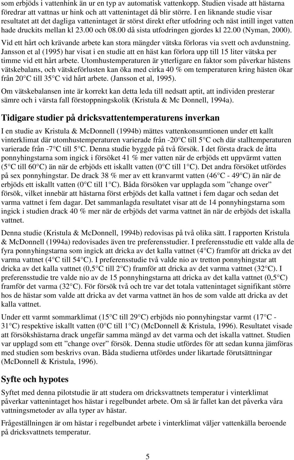 00 då sista utfodringen gjordes kl 22.00 (Nyman, 2000). Vid ett hårt och krävande arbete kan stora mängder vätska förloras via svett och avdunstning.