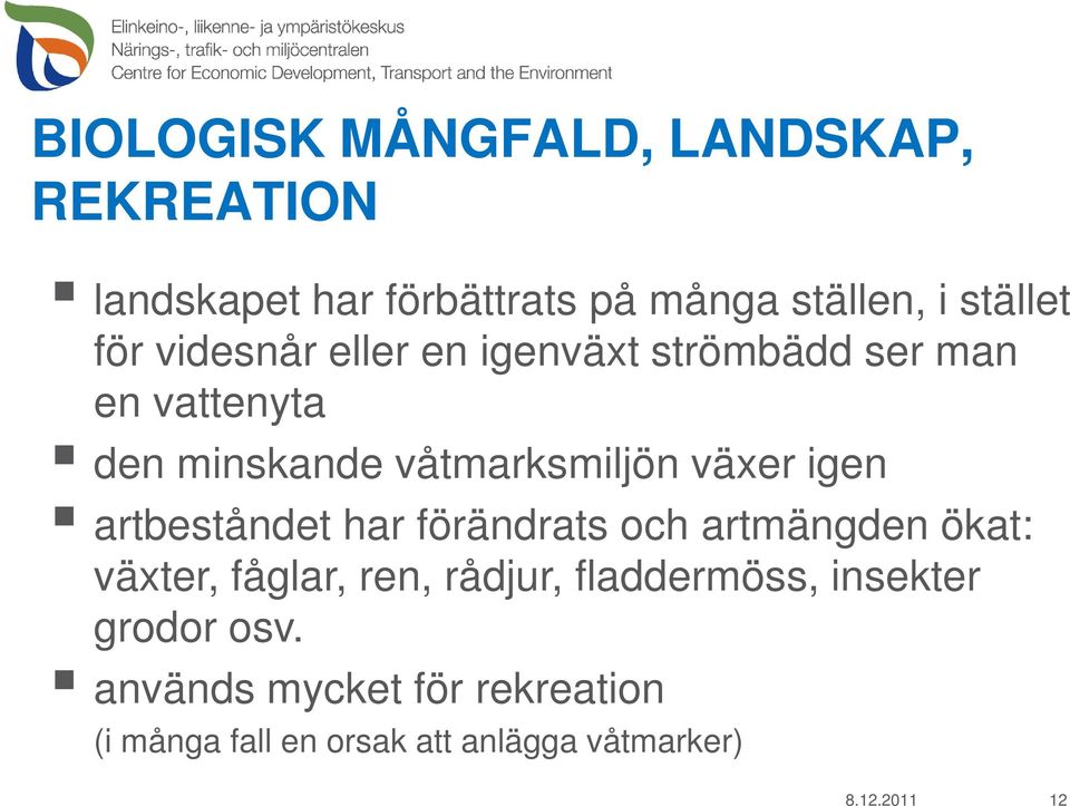 artbeståndet har förändrats och artmängden ökat: växter, fåglar, ren, rådjur, fladdermöss, insekter