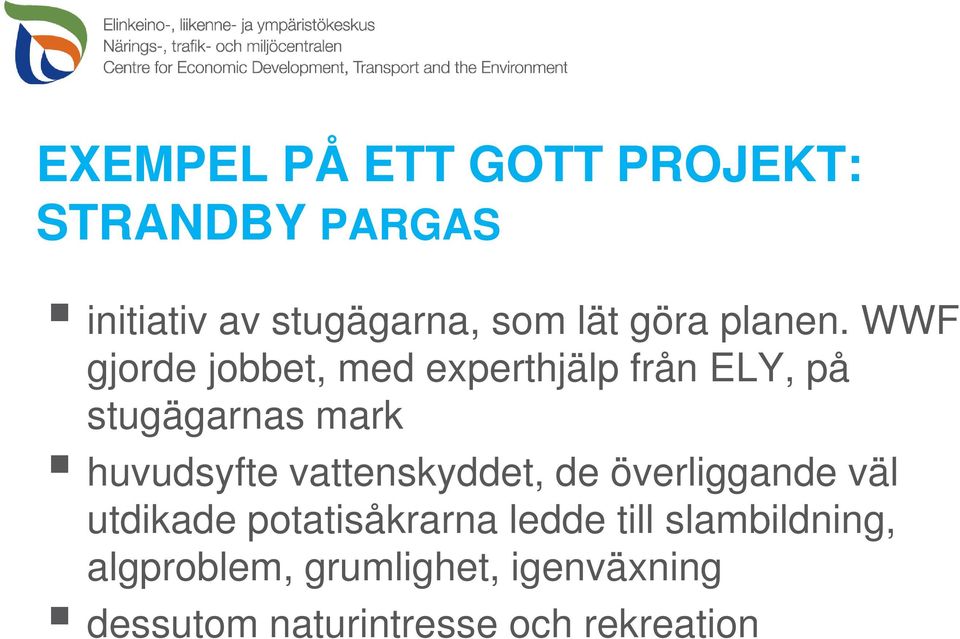 WWF gjorde jobbet, med experthjälp från ELY, på stugägarnas mark huvudsyfte