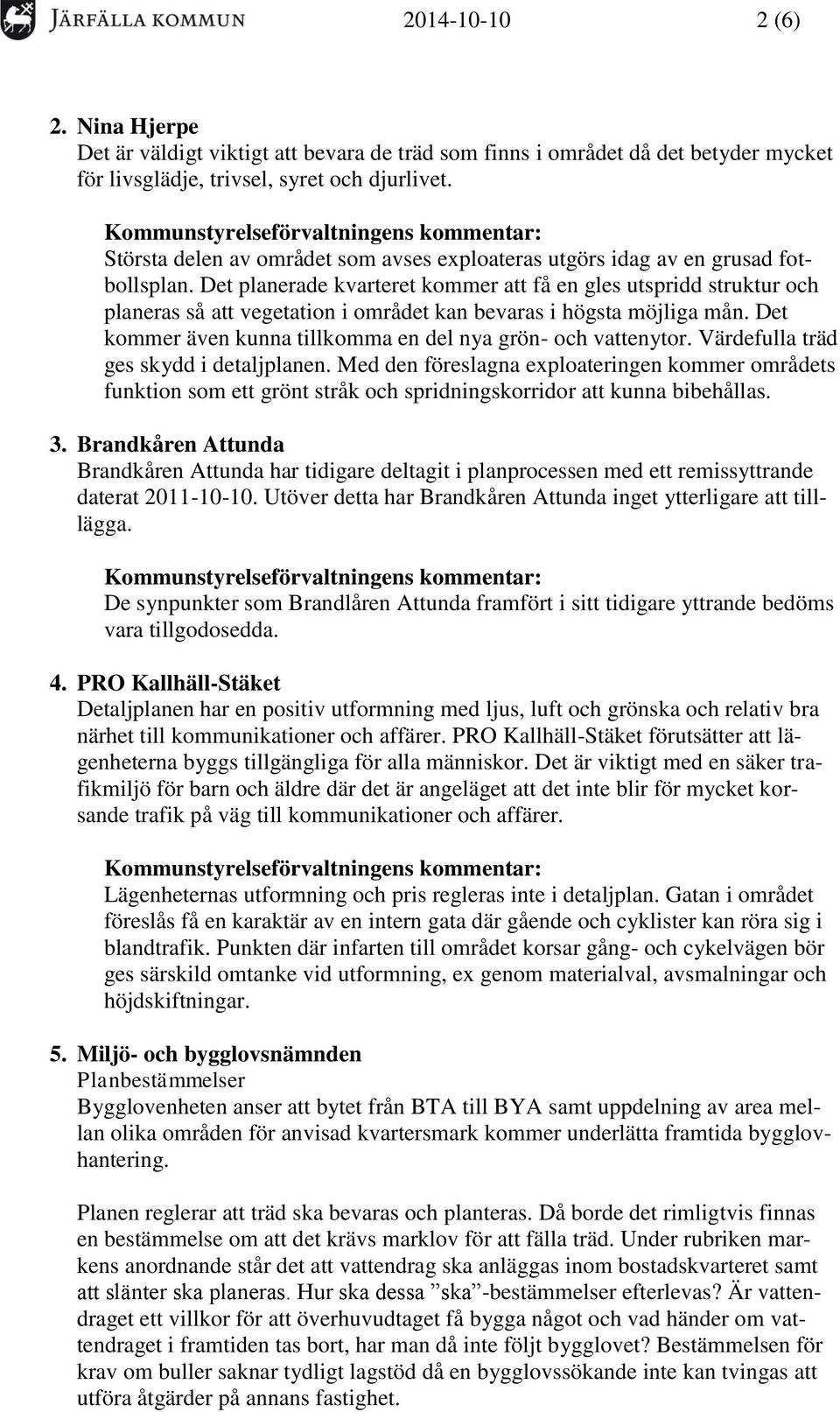 Det planerade kvarteret kommer att få en gles utspridd struktur och planeras så att vegetation i området kan bevaras i högsta möjliga mån.