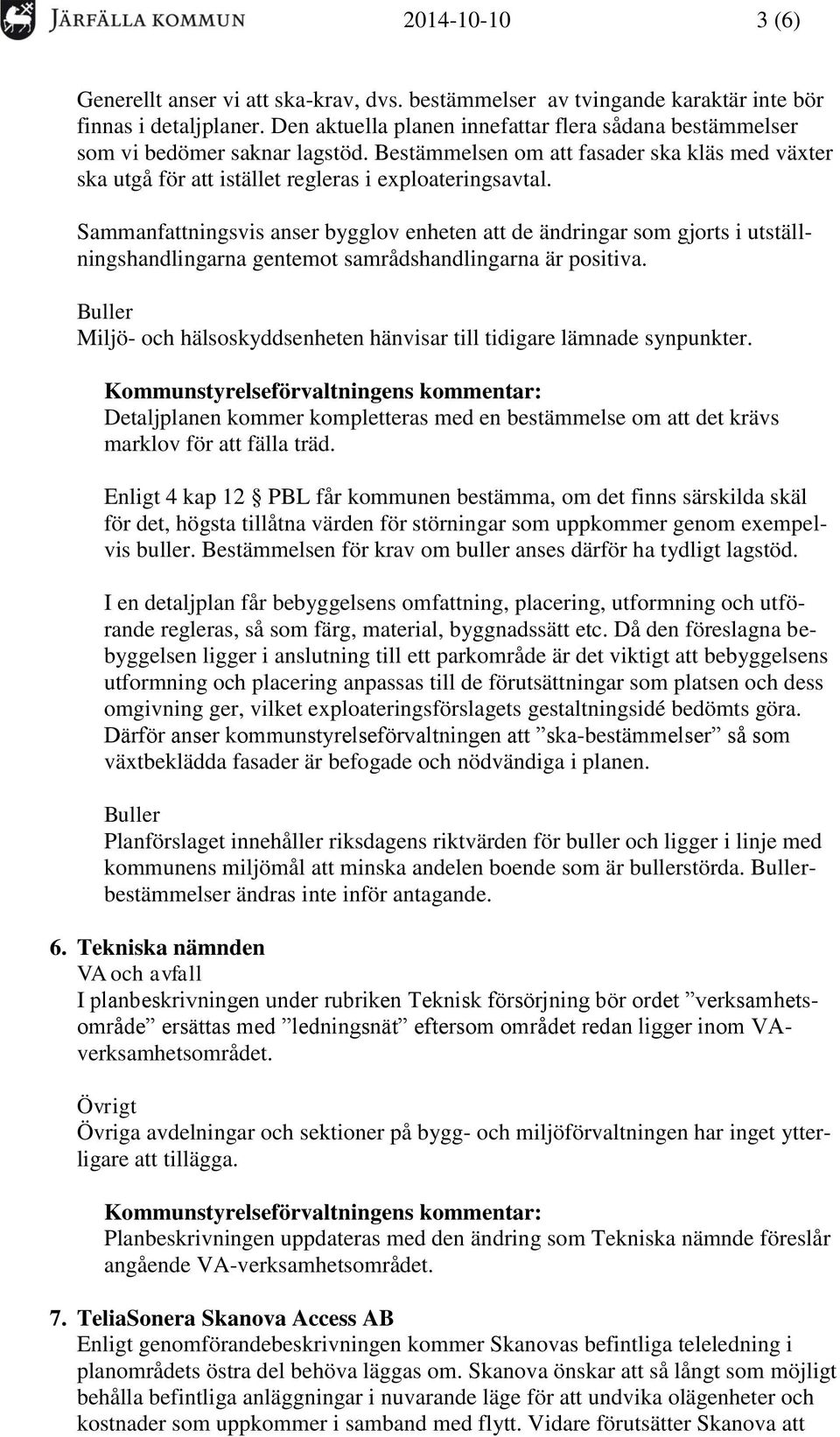 Sammanfattningsvis anser bygglov enheten att de ändringar som gjorts i utställningshandlingarna gentemot samrådshandlingarna är positiva.