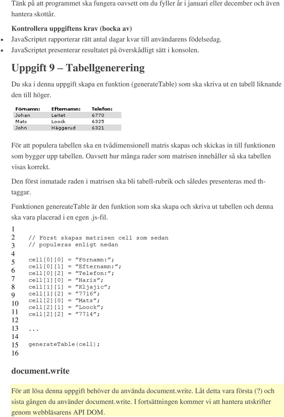 Uppgift 9 Tabellgenerering Du ska i denna uppgift skapa en funktion (generatetable) som ska skriva ut en tabell liknande den till höger.