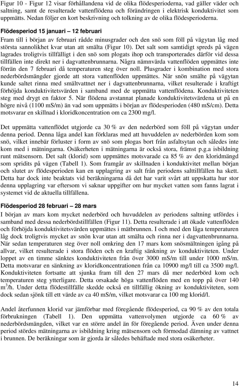 Flödesperiod 15 januari 12 februari Fram till i början av februari rådde minusgrader och den snö som föll på vägytan låg med största sannolikhet kvar utan att smälta (Figur 1).