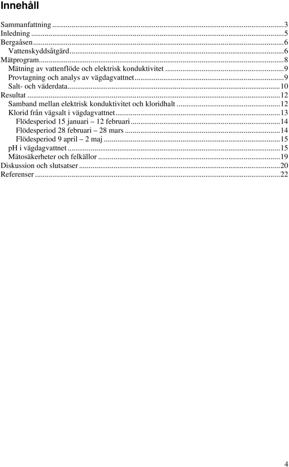 ..12 Samband mellan elektrisk konduktivitet och kloridhalt...12 Klorid från vägsalt i vägdagvattnet.