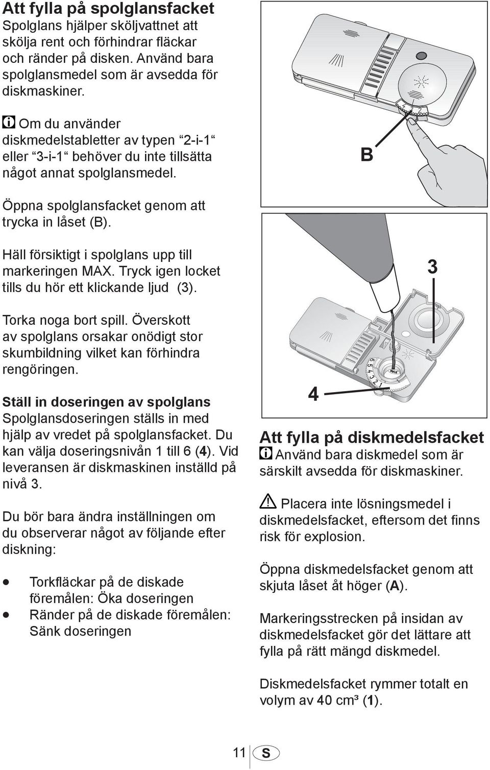 Häll försiktigt i spolglans upp till markeringen MAX. Tryck igen locket tills du hör ett klickande ljud (3). Torka noga bort spill.