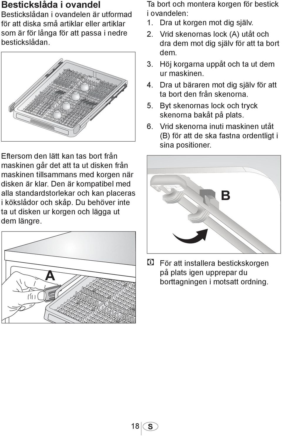 Höj korgarna uppåt och ta ut dem ur maskinen. 4. Dra ut bäraren mot dig själv för att ta bort den från skenorna. 5. Byt skenornas lock och tryck skenorna bakåt på plats. 6.