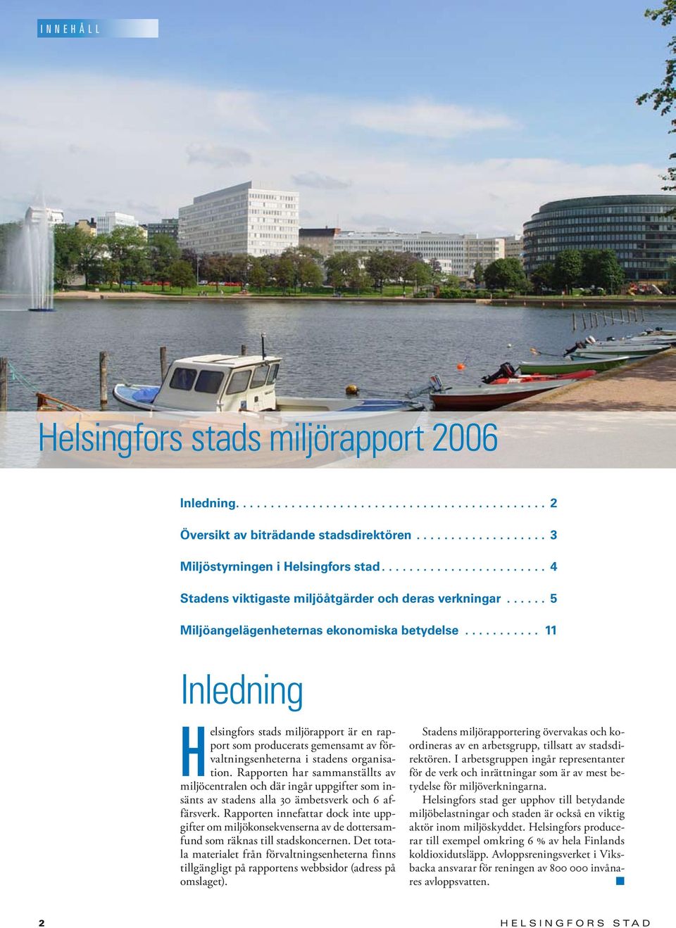 .......... 11 Inledning Helsingfors stads miljörapport är en rapport som producerats gemensamt av förvaltningsenheterna i stadens organisation.
