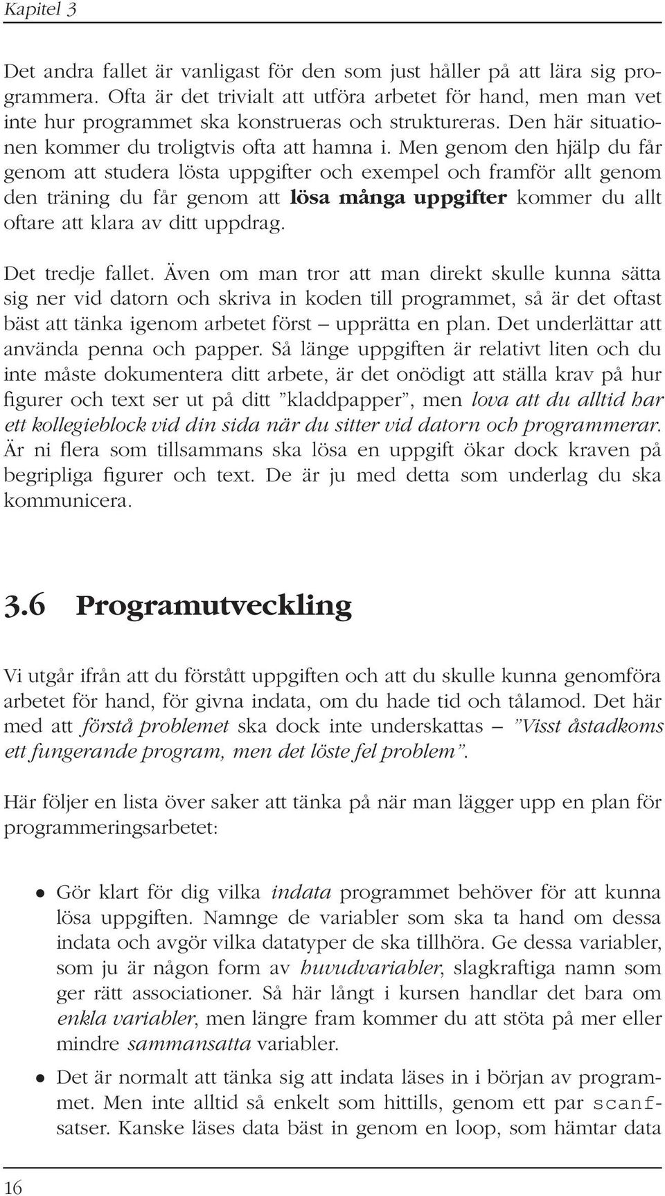 Men genom den hjälp du får genom att studera lösta uppgifter och exempel och framför allt genom den träning du får genom att lösa många uppgifter kommer du allt oftare att klara av ditt uppdrag.