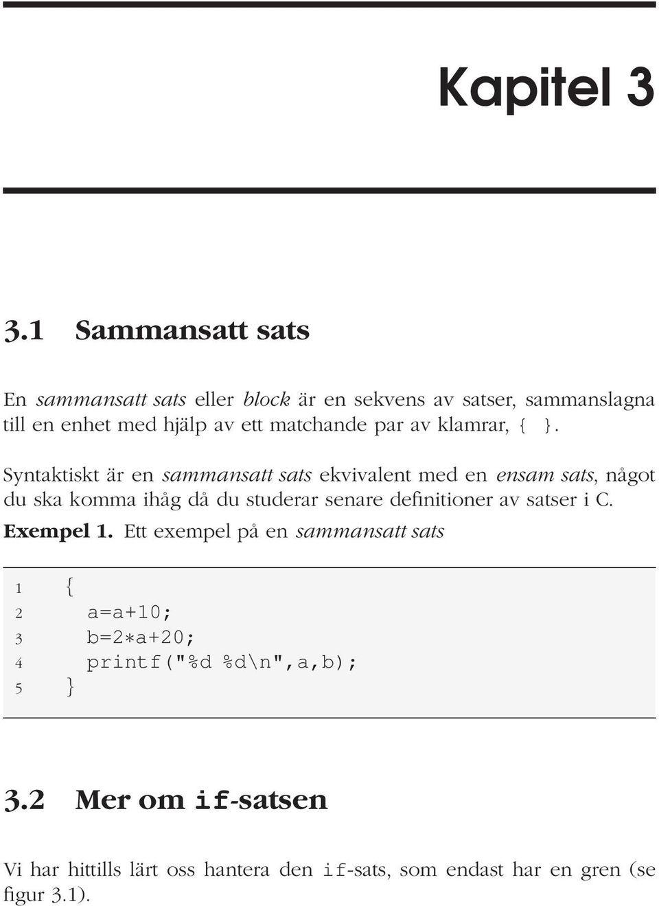 matchande par av klamrar, { }.